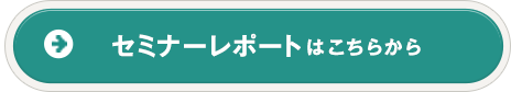 セミナーレポートはこちらから