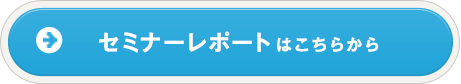 セミナーレポートはこちらから