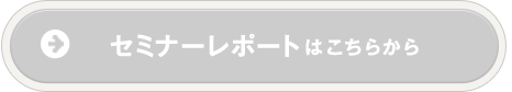 セミナーレポートはこちらから