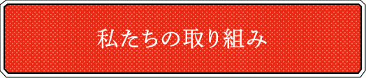 私たちの取り組み