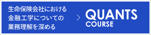 生命保険会社における金融工学についての業務理解を深める QUANTS COURSE