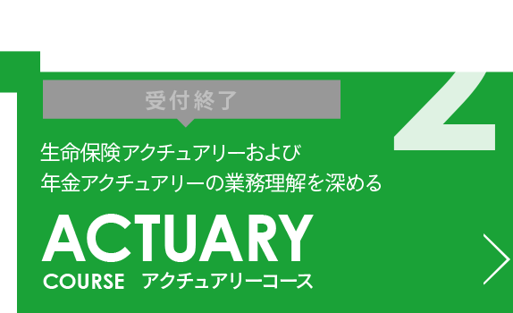【受付終了】ACTUARY COURSE  アクチュアリーコース